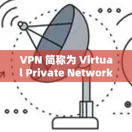VPN 简称为 Virtual Private Network,是一种用于加密数据传输的网络,主要用于保护数据的安全和隐私。以下是使用VPN的基本步骤 VPN 简称为 Virtual Private Network,是一种用于加密数据传输的网络,主要用于保护数据的安全和隐私。以下是使用VPN的基本步骤