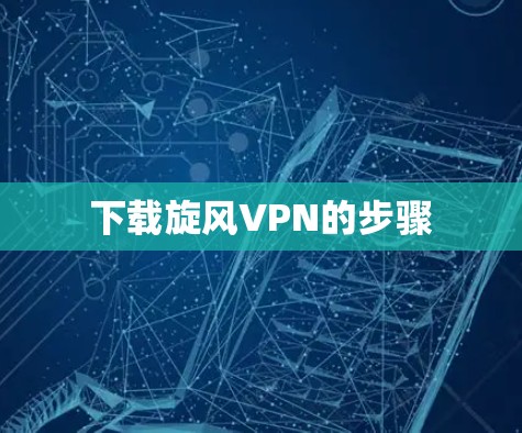 下载旋风VPN的步骤 下载旋风VPN的步骤
