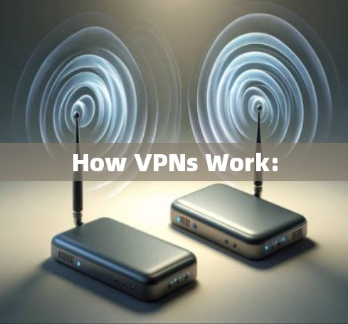 How VPNs Work: How VPNs Work: