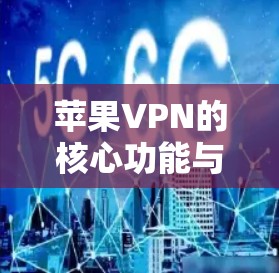 苹果VPN的核心功能与安全防护