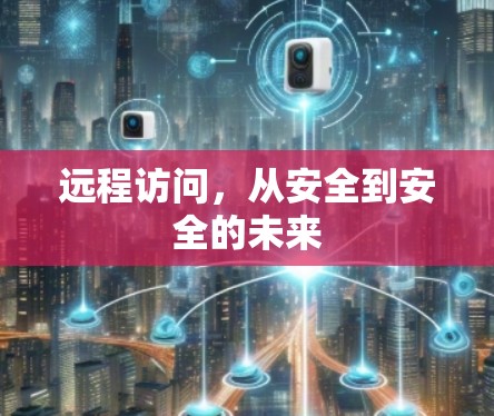 远程访问，从安全到安全的未来