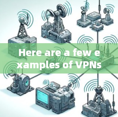 Here are a few examples of VPNs used in the U.S. Here are a few examples of VPNs used in the U.S.