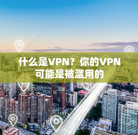 什么是VPN?你的VPN可能是被滥用的 什么是VPN?你的VPN可能是被滥用的
