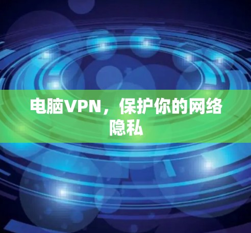 电脑VPN，保护你的网络隐私