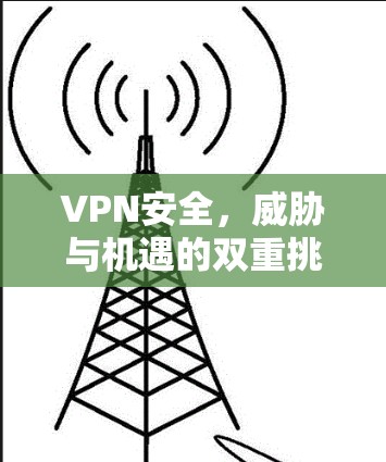 VPN安全，威胁与机遇的双重挑战