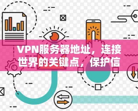 VPN服务器地址，连接世界的关键点，保护信息的安全性