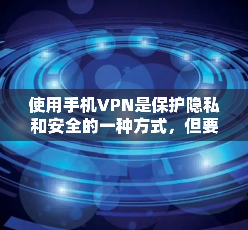 使用手机VPN是保护隐私和安全的一种方式,但要使用安全可靠的服务,了解其使用方法并定期检查配置至关重要。以下是一个清晰的步骤指南 使用手机VPN是保护隐私和安全的一种方式,但要使用安全可靠的服务,了解其使用方法并定期检查配置至关重要。以下是一个清晰的步骤指南