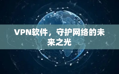 VPN软件，守护网络的未来之光