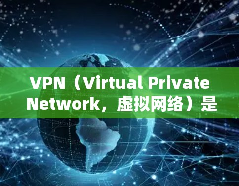 VPN(Virtual Private Network,虚拟网络)是一种通过VPN协议将内部网络连接到外部网络,从而提供安全、匿名、可访问的网络服务。以下是关于VPN的一些基本信息和使用指南